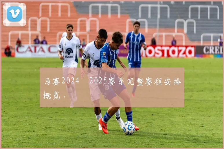 马赛2024–2025赛季完整赛程安排概览 .